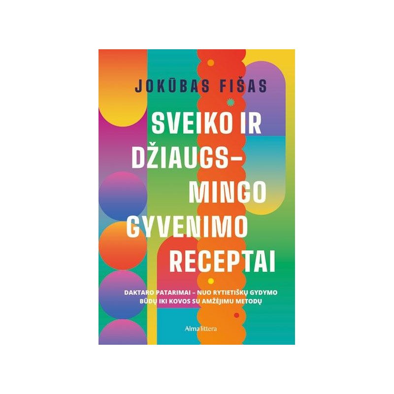 Sveiko ir džiaugsmingo gyvenimo receptai. Daktaro patarimai nuo rytietiškų gydymo būdų iki kovos su amžėjimu metodų