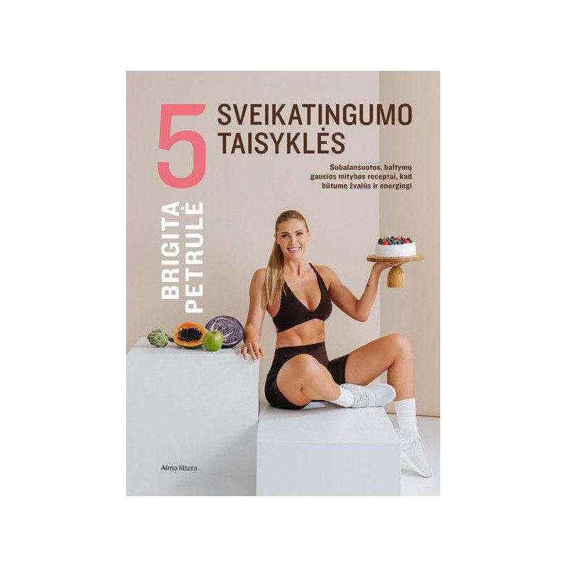 5 sveikatingumo taisyklės. Subalansuotos, baltymų gausios mitybos receptai, kad būtume žvalūs ir energingi