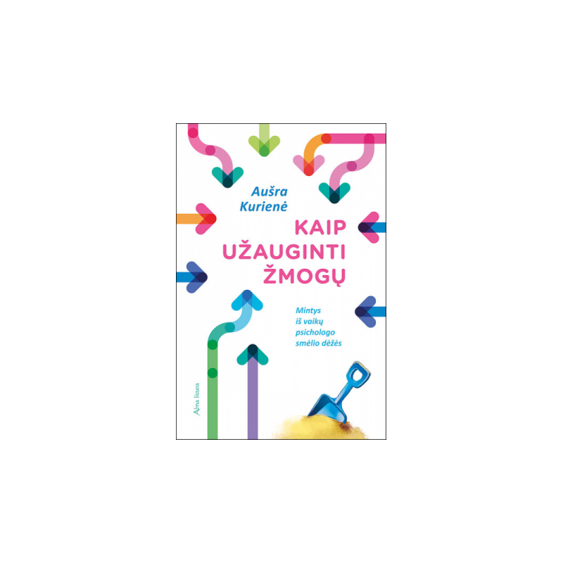 Kaip užauginti žmogų. Mintys iš vaikų psichologo smėlio dėžės