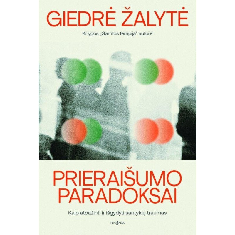 Prieraišumo paradoksai. Kaip atpažinti ir išgydyti santykių traumas