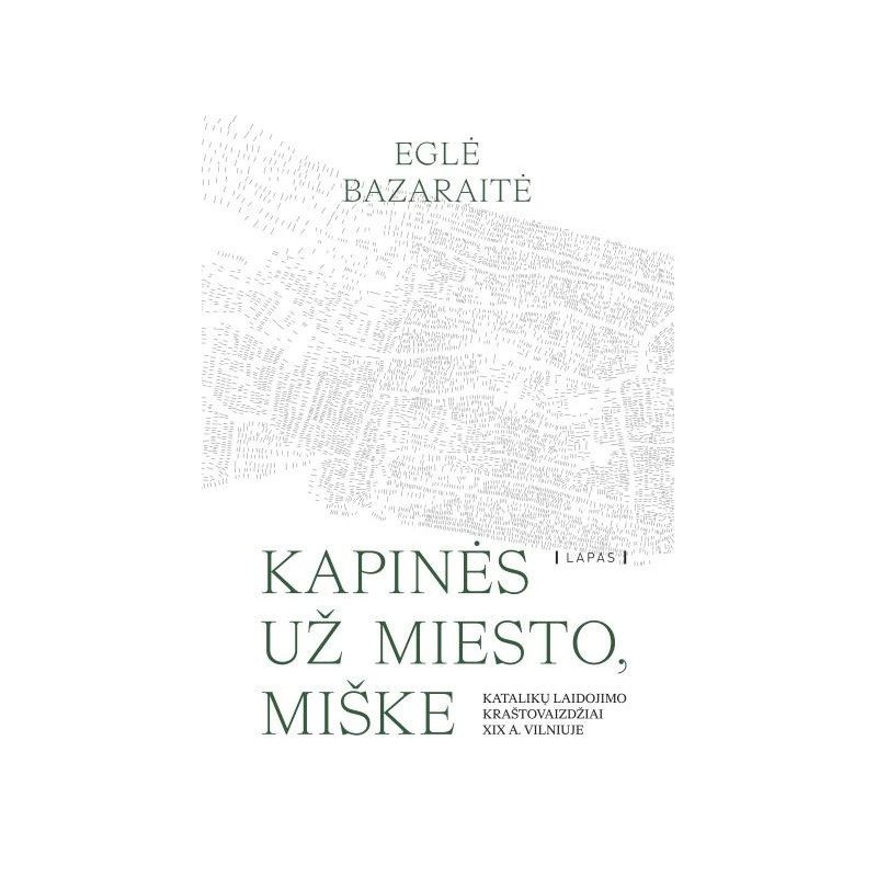 Kapinės už miesto, miške. Katalikų laidojimo kraštovaizdžiai XIX a. Vilniuje