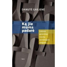 Ką jie mums padarė: Lietuvos gyvenimas traumų psichologijos žvilgsniu