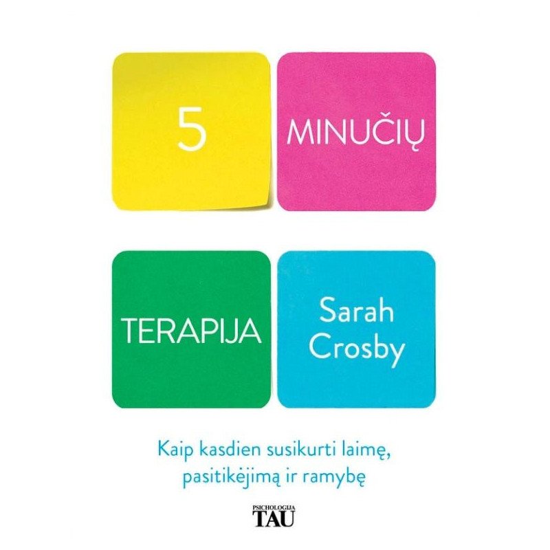 5 minučių terapija. Kaip kasdien susikurti laimę, pasitikėjimą ir ramybę