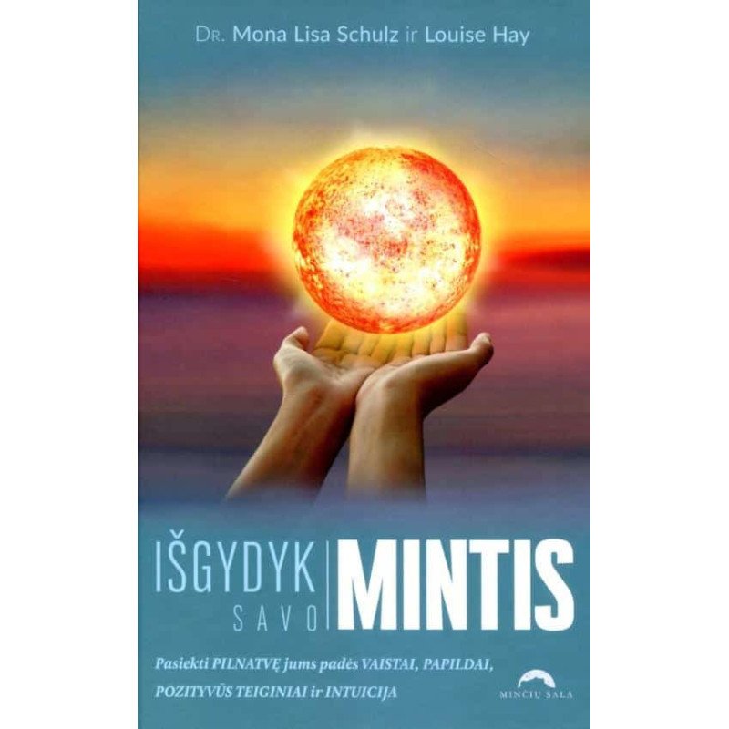 Išgydyk savo mintis. Pasiekti pilnatvę jums padės vaistai, pozityvūs teiginiai ir intuicija