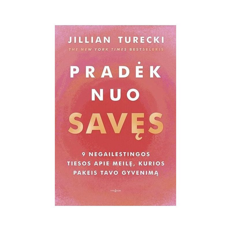 Pradėk nuo savęs. 9 negailestingos tiesos apie meilę, kurios pakeis tavo gyvenimą