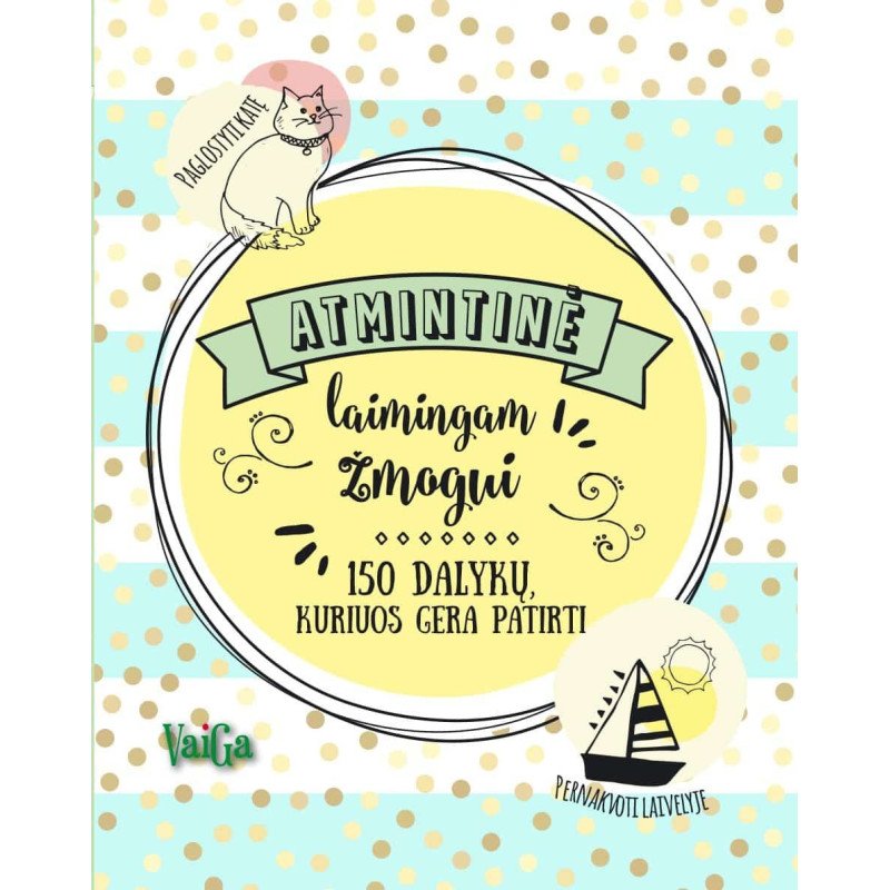 Atmintinė laimingam žmogui. 150 dalykų, kuriuos gera patirti