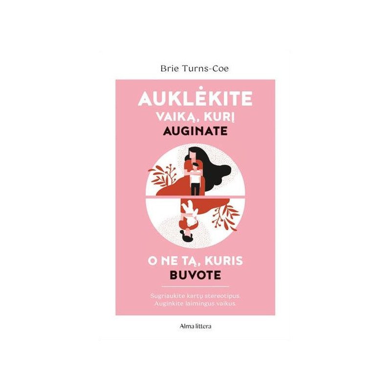 Auklėkite vaiką, kurį auginate, o ne tą, kuris buvote. Sugriaukite kartų stereotipus, auginkite laimingus vaikus