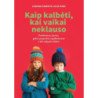 Kaip kalbėti, kai vaikai neklauso. Verkšlenimas, barniai, pykčio priepuoliai, nepaklusnumas ir kiti vaikystės iššūkiai