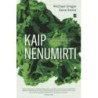 Kaip nenumirti. Maistas, padedantis išsaugoti sveikatą ir gydyti ligas