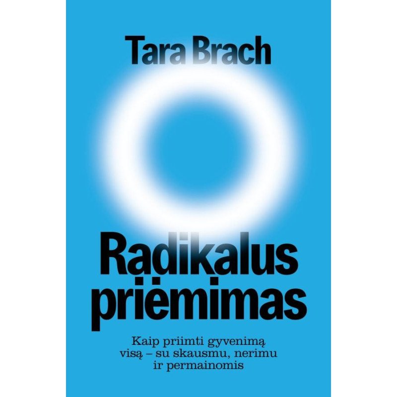 Radikalus priėmimas. Kaip priimti gyvenimą visą – su skausmu, nerimu ir permainomis